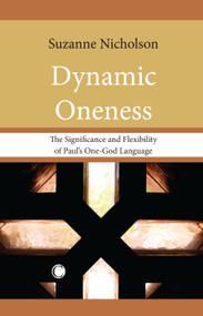 Dynamic Oneness (The Significance and Flexibility of Paul's One-God Language) by Suzanne Nicholson, 9780227173664
