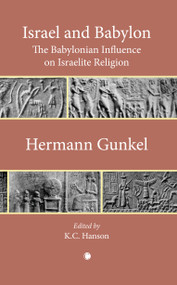 Israel and Babylon (The Babylonian Influence on Israelite Religion) by Hermann Gunkel, K.C. Hanson, 9780227173671