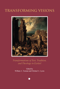 Transforming Visions (Transformations of Text Tradition and Theology in Ezekiel) by William A. Tooman, Michael A. Lyons, 9780227173688