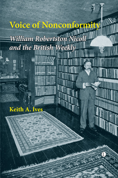 Voice of Nonconformity (William Robertson Nicoll and The British Weekly) by Keith A. Ives, 9780718892227
