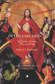 In the End, God (A Study of the Christian Doctrine of the Last Things) by John A. T. Robinson, John A.T. Robinson, 9780227173497