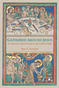 Gathered Around Jesus (An Alternative Spatial Practice in the Gospel of Mark) by Eric C. Stewart, 9780227173176