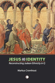 Jesus and Identity (Reconstructing Judean Ethnicity in Q) by Markus Cromhout, 9780227173220