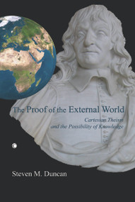Proof of the External World (Cartesian Theism and the Possibility of Knowledge) by Steven M. Duncan, 9780227172674