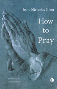 How to Pray by Jean-Nicholas Grou, 9780718830854