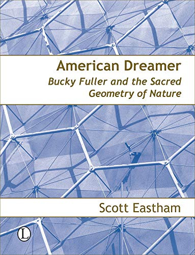 American Dreamer (Bucky Fuller and the Sacred Geometry of Nature) by Scott Eastham, 9780718830311