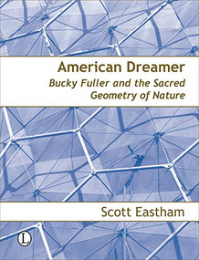 American Dreamer (Bucky Fuller and the Sacred Geometry of Nature) by Scott Eastham, 9780718830311