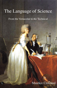 The Language of Science (From the Vernacular to the Technical) by Maurice Pierre Crosland, 9780718830601