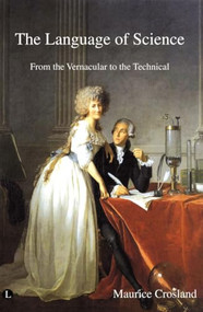 The Language of Science (From the Vernacular to the Technical) by Maurice Pierre Crosland, 9780718830601