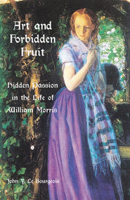 Art and Forbidden Fruit (Hidden Passion in the Life of William Morris) by John Le Bourgeois, 9780718830595