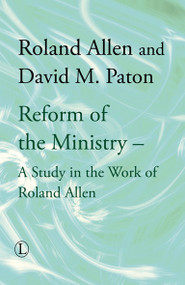 Reform of the Ministry (A Study in the Work of Roland Allen) by David M. Paton, Roland Allen, 9780718891039