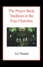 The Prayer Book Tradition in the Free Churches by A.E. Peaston, 9780718891190