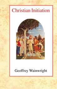 Christian Initiation by Geoffrey Wainwright, 9780227170472