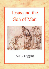 Jesus and the Son of Man by A.J.B. Higgins, 9780227172216