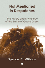 Not Mentioned in Despatches (The History and Mythology of the Battle of Goose Green) by Spencer Fitz-Gibbon, 9780718830168