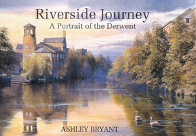 Riverside Journey (A Portrait of the Derwent) by Ashley Bryant, 9780718830137