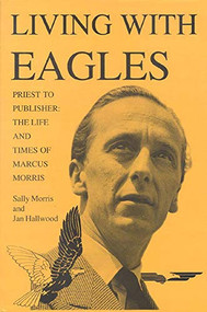 Living With Eagles (Marcus Morris, Priest and Publisher) by Jan Hallwood, Sally Morris, 9780718829827