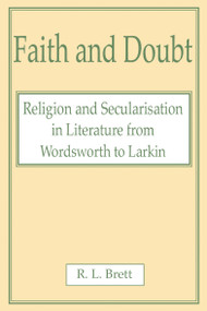 Faith and Doubt (Religion and Secularisation in Literature from Wordsworth to Larkin) by R.L Brett, 9780227679418