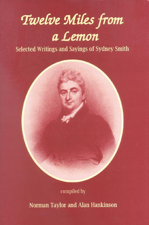 Twelve Miles From a Lemon (Selected Writings and Sayings of Sydney Smith) by Norman Taylor, Alan Hankinson, 9780718829513