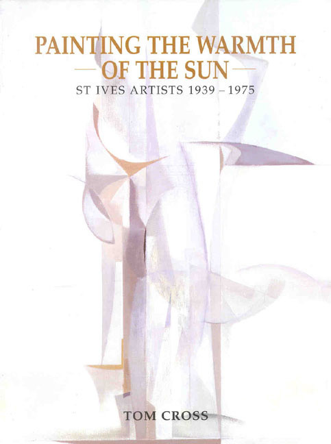 Painting the Warmth of the Sun (St Ives Artists 1939-1975) by Tom Cross, 9780718829421