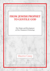From Jewish Prophet to Gentile God (The Origins and Development of New Testament Christology) by Maurice Casey, 9780227679203