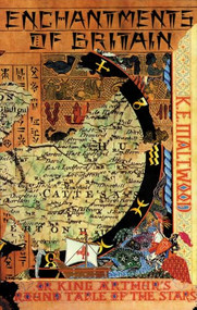 The Enchantments of Britain (King Arthur's Round Table of the Stars) by K.E. Maltwood, 9780227678329