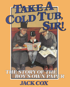 Take a Cold Tub, Sir! (The Story of the 'Boy's Own Paper') by Jack Cox, 9780718825058