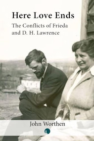 Here Love Ends (Frieda and D. H. Lawrence in Conflict) by John Worthen, 9780718898717