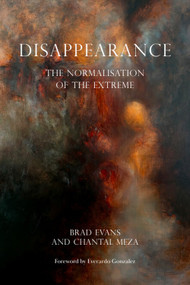 Disappearance (The Normalisation of the Extreme) by Brad Evans, Chantal Meza, Everardo González, 9781399574365
