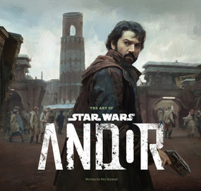 The Art of Star Wars: Andor (The Complete Series) by Phillip Szostak, Tony Gilroy, Dan Gilroy, 9781419775680