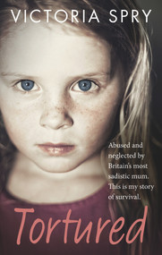 Tortured (Abused and Neglected by Britain's Most Sadistic Mum. This is my Story of Survival.) by Victoria Spry, 9780091960353