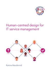 Humanising IT (Human-centred Design for IT Service Management) by Katrina Macdermid, 9780117093850
