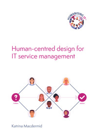 Humanising IT (Human-centred Design for IT Service Management) by Katrina Macdermid, 9780117093850