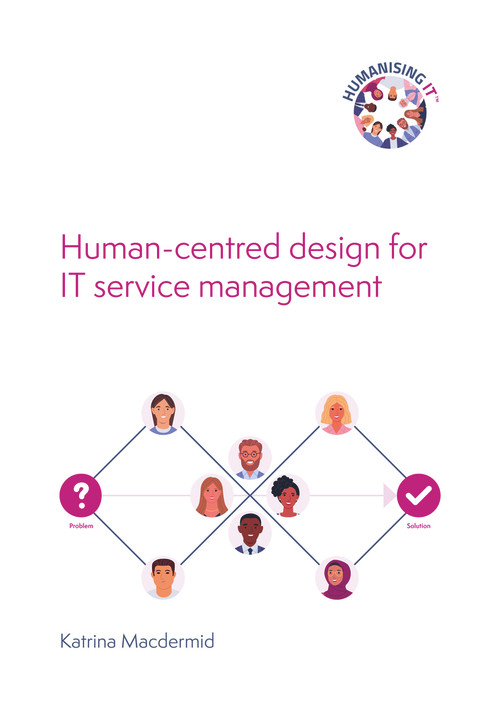 Humanising IT (Human-centred Design for IT Service Management) by Katrina Macdermid, 9780117093850