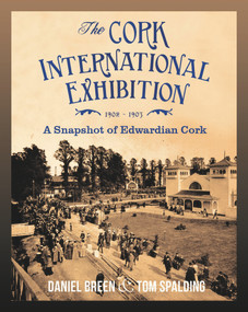 The Cork International Exhibition, 1902-1903 (A Snapshot of Edwardian Cork) by Daniel Breen, Tom Spalding, 9780716532309