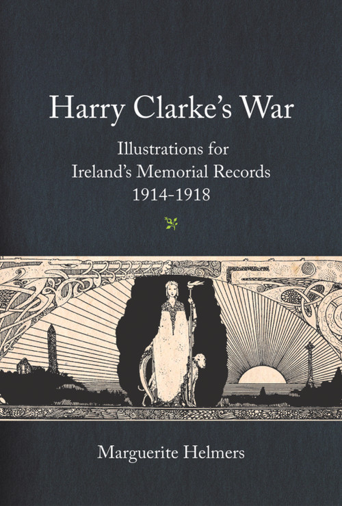 Harry Clarke's War (Illustrations for Ireland's Memorial Records, 1914-1918) by Marguerite Helmers, Nicola Gordon Bowe, Myles Dungan, 9780716533085