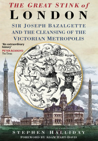The Great Stink of London (Sir Joseph Bazalgette and the Cleansing of the Victorian Metropolis) by Stephen Halliday, 9780750925808