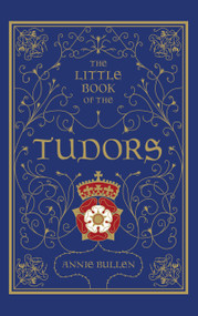 The Little Book of the Tudors by Annie Bullen, 9780750955751