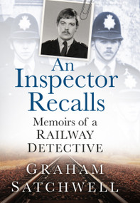 An Inspector Recalls (Memoirs of a Railway Detective) by Graham Satchwell, 9780750966405