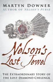Nelson's Lost Jewel (The Extraordinary Story of the Lost Diamond Chelengk) by Martyn Downer, 9780750968300