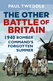 The Other Battle of Britain (1940: Bomber Command's Forgotten Summer) by Paul Tweddle, 9780750987066