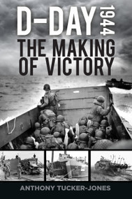 D-Day 1944 (The Making of Victory) by Anthony Tucker-Jones, 9780750988032