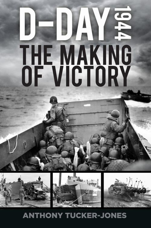 D-Day 1944 (The Making of Victory) by Anthony Tucker-Jones, 9780750988032