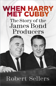 When Harry Met Cubby (The Story of the James Bond Producers) by Robert Sellers, 9780750990424