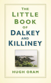 The Little Book of Dalkey and Killiney by Hugh Oram, 9780750992169