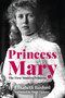 Princess Mary (The First Modern Princess) by Elisabeth Basford, Hugo Vickers, 9780750992619
