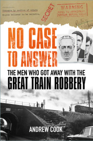 No Case to Answer (The Men who Got Away with the Great Train Robbery) by Andrew Cook, 9780750993869