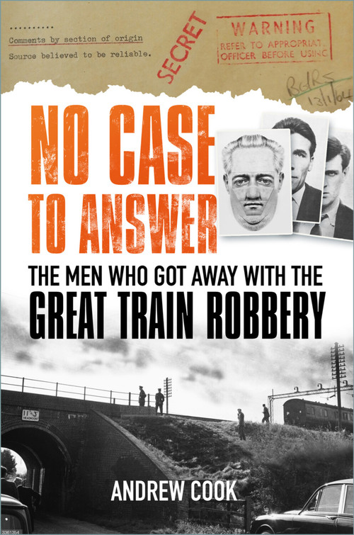 No Case to Answer (The Men who Got Away with the Great Train Robbery) by Andrew Cook, 9780750993869
