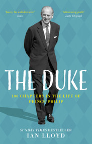 The Duke (100 Chapters in the Life of Prince Philip) by Ian Lloyd, 9780750996082