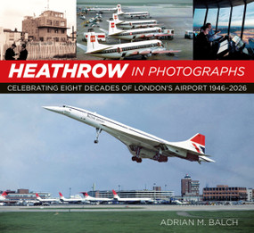 Heathrow in Photographs (Celebrating 75 Years of London's Airport) by Adrian Balch, 9780750996754